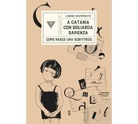 A Catania con Goliarda Sapienza. Come nasce una scrittrice (Passaggi di dogana)