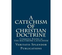 A Catechism of Christian Doctrine: Prepared and Enjoined by Order of The Third Plenary Council of Baltimore - Containing All Four Volumes