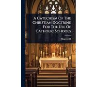 A Catechism Of The Christian Doctrine For The Use Of Catholic Schools