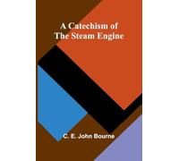 A Catechism of the Steam Engine