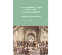 A Catholic Approach to Literacy for Struggling Students Volume 1: Connecting Philosophy and Practice