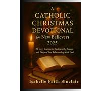 A Catholic Christmas Devotional for New Believers 2025: 30 days Journey to Embrace the Season and Deepen Your Relationship with God