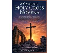 A Catholic Holy Cross Novena: A 9-Day Novena for the Feast of the Exaltation of the Holy Cross, with Scripture Readings, the History of the True Cross, and How to Pray the Sign of the Cross