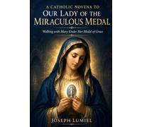 A Catholic Novena to Our Lady of the Miraculous Medal: Walking with Mary Under Her Medal of Grace