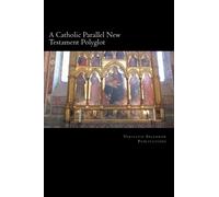 A Catholic Parallel New Testament Polyglot: Vol I: The Four Gospels and the Acts of the Apostles in Latin, English, and Greek