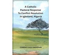 A CATHOLIC PASTORAL RESPONSE TO CONFLICT RESOLUTION IN IGBOLAND, NIGERIA