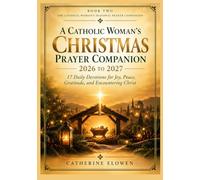 A Catholic Woman's Christmas Prayer Companion 2026-2027: 17 Daily Devotions for Joy, Peace, Gratitude, and Encountering Christ: 2 (The Catholic Woman’s Seasonal Prayer Companion)