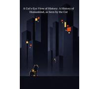 A Cat's-Eye View of History: A History of Humankind, as Seen by the Cat