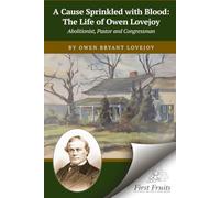 A Cause Sprinkled with Blood: The Life of Owen Lovejoy Abolitionist, Pastor and Congressman