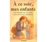 À ce soir, mes enfants: Une maman qui travaille, entre amour et culpabilité