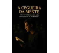 A Cegueira Da Mente: A geração que esqueceu de se observar. (Tríade Libertação da Mente)