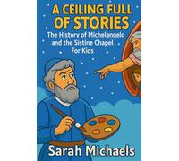 A Ceiling Full of Stories: The History of the Michelangelo and the Sistine Chapel For Kids (Historic Landmarks for Kids)