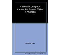 A Celebration of Light: Painting the Textures of Light in Watercolour: Painting the Textures of Light in Watercolor
