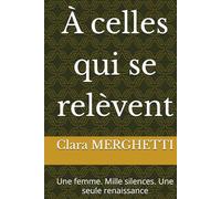 À celles qui se relèvent: Une femme. Mille silences. Une seule renaissance