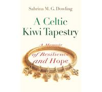 A Celtic Kiwi Tapestry: A Memoir of Resilience and Hope