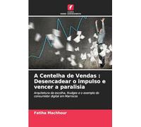 A Centelha de Vendas : Desencadear o impulso e vencer a paralisia: Arquitetura da escolha, Nudges e o exemplo do consumidor digital em Marrocos