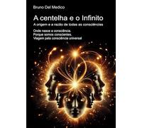 A centelha e o Infinito. A origem e a razão de todas as consciências: Onde nasce a consciência. Porque somos conscientes. Viagem pela consciência ... de Bruno Del Medico em português.)