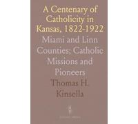 A Centenary of Catholicity in Kansas, 1822-1922: Miami and Linn Counties; Catholic Missions and Pioneers