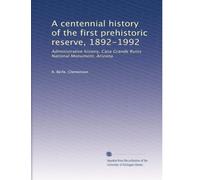 A centennial history of the first prehistoric reserve, 1892-1992: Administrative history, Casa Grande Ruins National Monument, Arizona