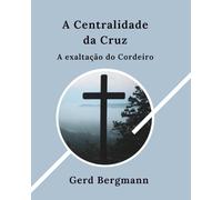 A Centralidade da Cruz: A exaltação do Cordeiro (Módulos de Transformação)