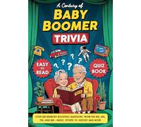 A Century Of Baby Boomer Trivia Book: Fun & Nostalgic Trivia and Quizzes for Seniors from the 1950s, 1960s, 1970s and 1980s with News, Movies, Music, Pop Culture, Sports and More (Large Print).