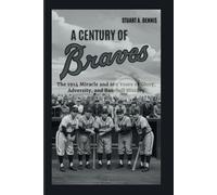 A Century of Braves: The 1914 Miracle and 100 Years of Glory, Adversity, and Baseball History
