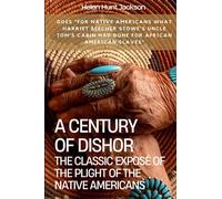 A Century of Dishonor: The Classic Exposé of the Plight of the Native Americans