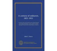A century of endeavor, 1821-1921: a record of the first hundred years of the Domestic and foreign missionary society of the Protestant Episcopal church in the United States of America