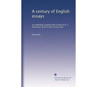 A century of English essays: an anthology ranging from Caxton to R. L. Stevenson, & the writers of our time