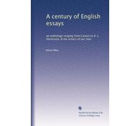 A century of English essays: an anthology ranging from Caxton to R. L. Stevenson, & the writers of our time