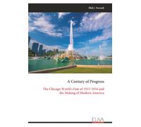 A Century of Progress: The Chicago World's Fair of 1933-1934 and the Making of Modern America