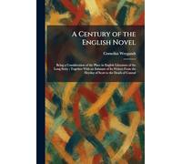 A Century of the English Novel: Being a Consideration of the Place in English Literature of the Long Story; Together With an Estimate of Its Writers From the Heyday of Scott to the Death of Conrad
