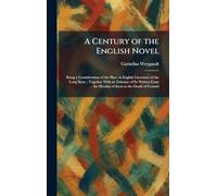 A Century of the English Novel: Being a Consideration of the Place in English Literature of the Long Story; Together With an Estimate of Its Writers From the Heyday of Scott to the Death of Conrad