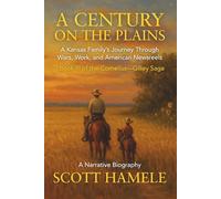 A Century on the Plains: A Kansas Family’s Journey Through Wars, Work, and American Newsreels: 3 (The Cornelius-Gilley Saga)