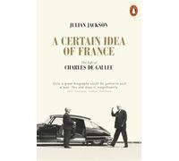 A Certain Idea Of France. A Biography Of Charles D.: The Life of Charles de Gaulle