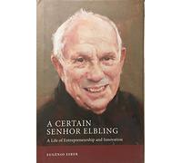 A Certain Senhor Elbling: A Life of Entrepreneurship and Innovation