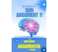 A chacun son argument: livre de développement personnel 460 questions à argumenter entre amis, couple, famille, voisin .