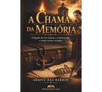 A CHAMA DA MEMÓRIA: O LEGADO DE FREI GALVÃO E A HISTÓRIA QUE O TEMPO TENTOU ESCONDER