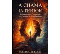 A Chama Interior: O Despertar da Consciência e o Caminho da Transformação
