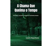 A Chama Que Queima o Tempo: Sofi Etidea: Crescimento Pessoal e Crescimento Interior (Sofi Etidea Crescimento Pessoal, Crescimento Interior, Evolução Espiritual)