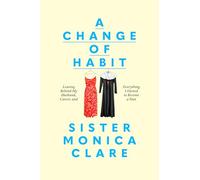 A Change of Habit: Leaving Behind My Husband, Career, and Everything I Owned to Become a Nun