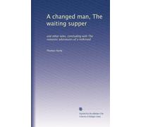 A changed man, The waiting supper: and other tales, concluding with The romantic adventures of a milkmaid: Volume 1