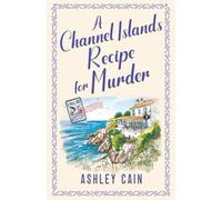 A CHANNEL ISLANDS RECIPE FOR MURDER: An addictive seaside village British cozy mystery: 5 (The Gull Bay Mysteries)