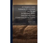 A Charge And Sermon Together With An Introductory Discourse And Confession Of Faith