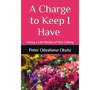 A Charge to Keep I Have: Living a Life Worthy of Your Calling