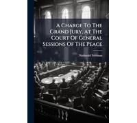 A Charge To The Grand Jury, At The Court Of General Sessions Of The Peace