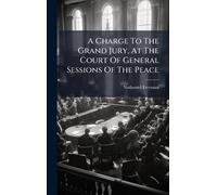 A Charge To The Grand Jury, At The Court Of General Sessions Of The Peace