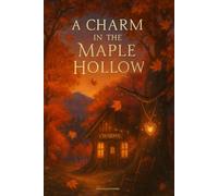 A Charm in the Maple Hollow: A Cozy Paranormal Romance of Small-Town Magic & Second Chance Love