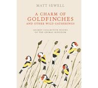 A Charm of Goldfinches and Other Wild Gatherings: Quirky Collective Nouns of the Animal Kingdom
