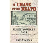 A Chase To The Death: The Detailed Pursuit of the James-Younger Gang